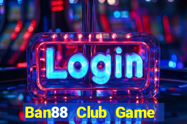 Ban88 Club Game Bài Nhất Vip