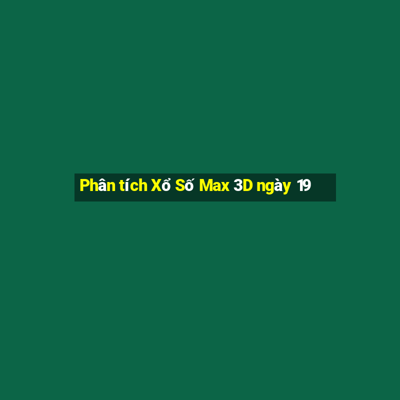 Phân tích Xổ Số Max 3D ngày 19