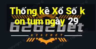 Thống kê Xổ Số kon tum ngày 29