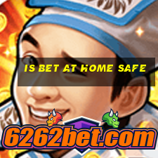 is bet at home safe