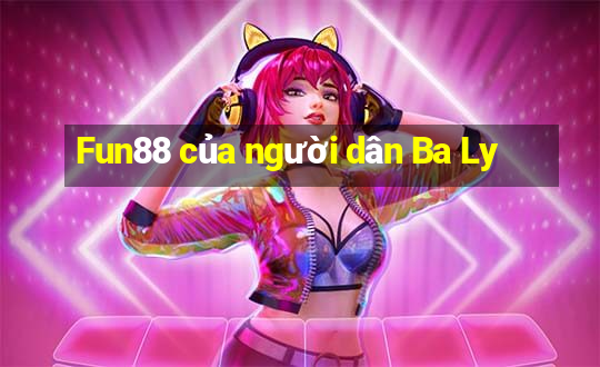 Fun88 của người dân Ba Ly