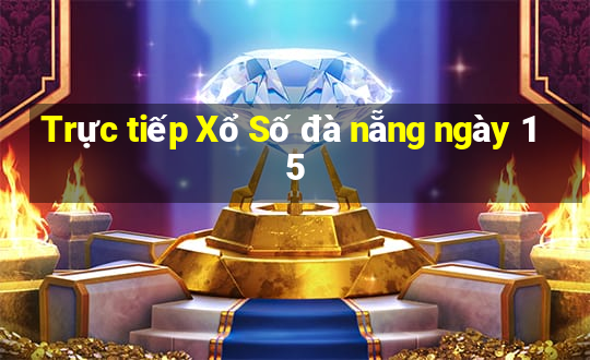 Trực tiếp Xổ Số đà nẵng ngày 15