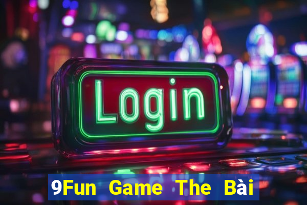 9Fun Game The Bài Hay Nhất 2021