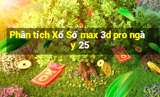 Phân tích Xổ Số max 3d pro ngày 25