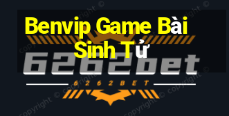 Benvip Game Bài Sinh Tử