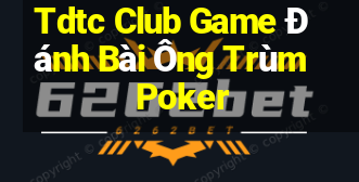 Tdtc Club Game Đánh Bài Ông Trùm Poker