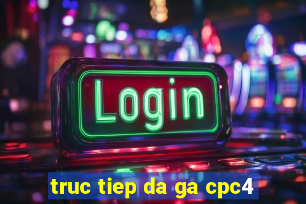 truc tiep da ga cpc4