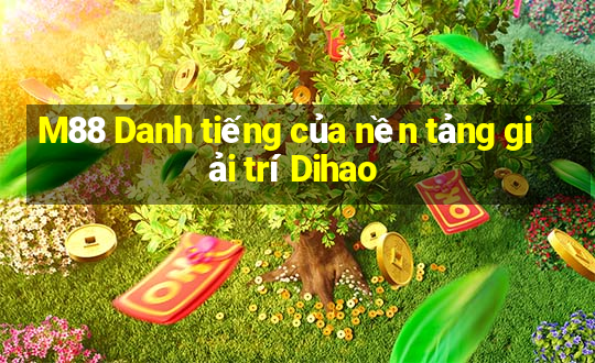 M88 Danh tiếng của nền tảng giải trí Dihao