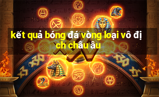 kết quả bóng đá vòng loại vô địch châu âu