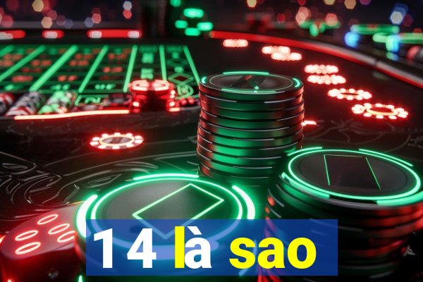 1 4 là sao