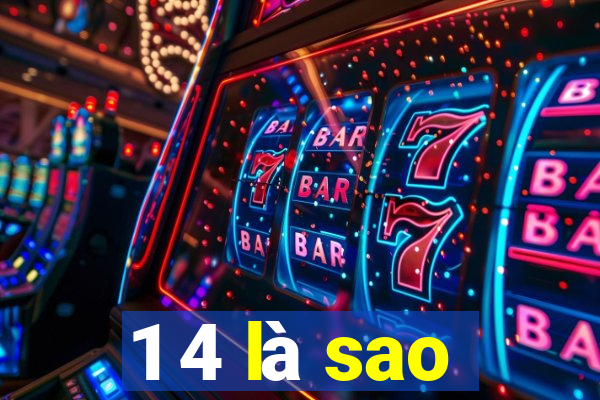 1 4 là sao