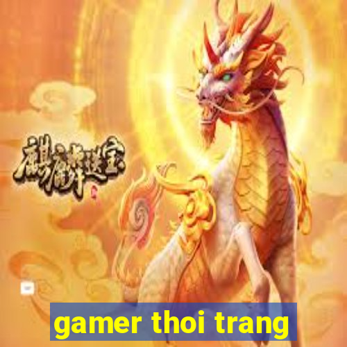 gamer thoi trang