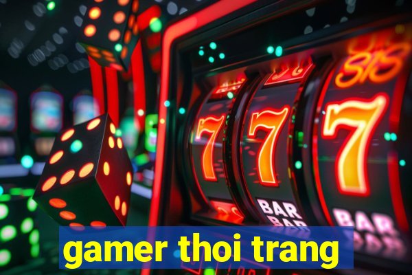 gamer thoi trang