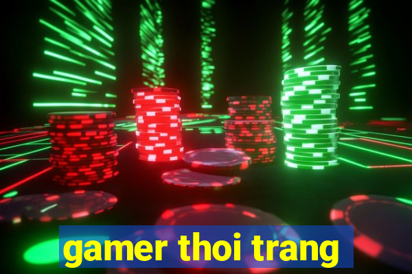 gamer thoi trang