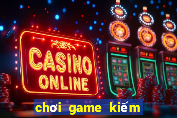 chơi game kiếm tiền thật 2024