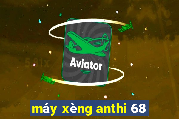 máy xèng anthi 68