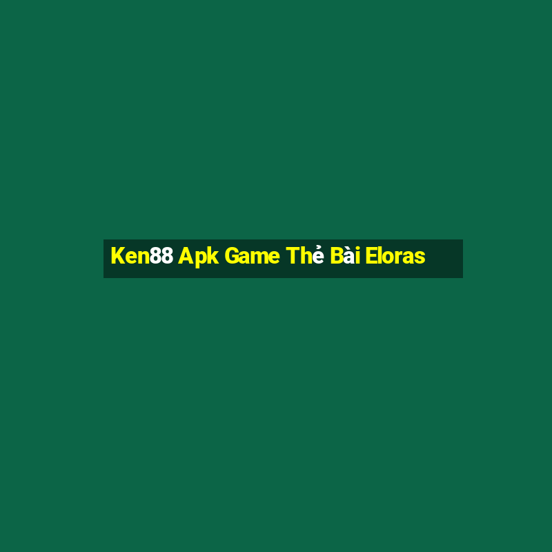 Ken88 Apk Game Thẻ Bài Eloras