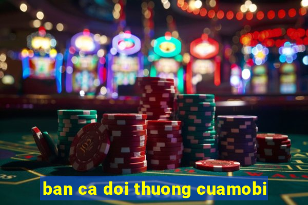 ban ca doi thuong cuamobi