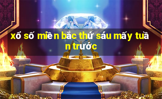 xổ số miền bắc thứ sáu mấy tuần trước