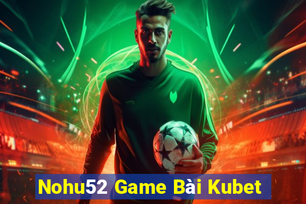 Nohu52 Game Bài Kubet