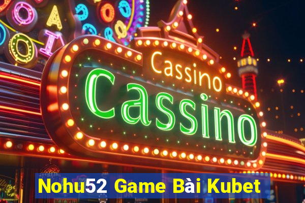 Nohu52 Game Bài Kubet