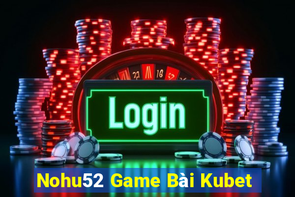 Nohu52 Game Bài Kubet