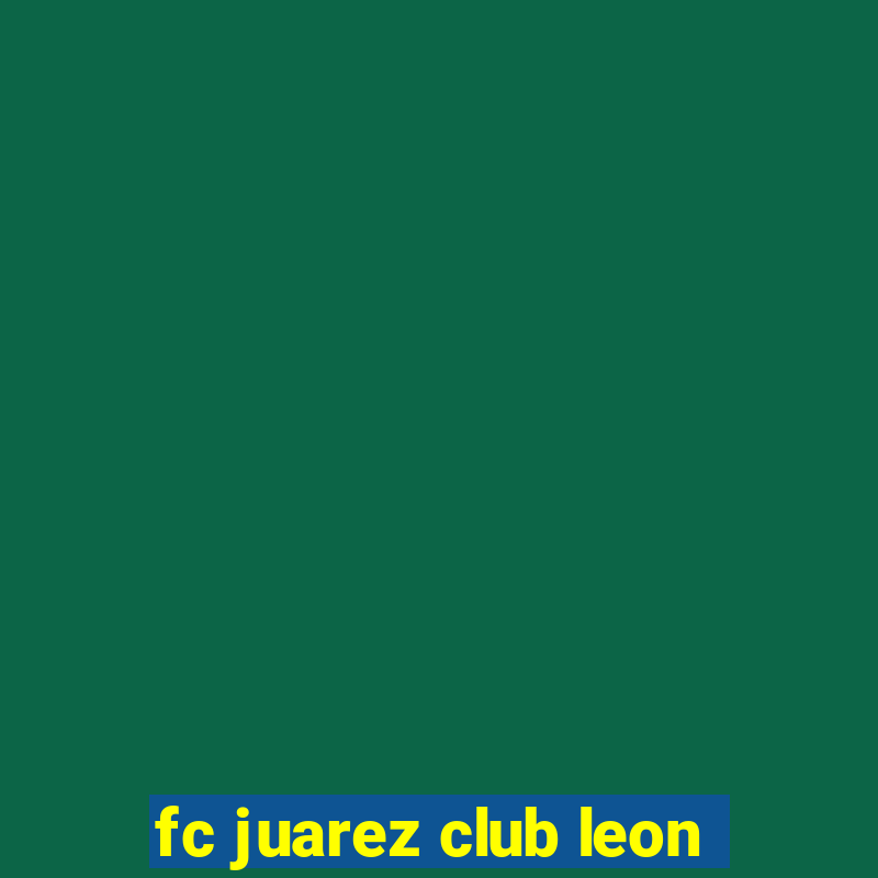 fc juarez club leon