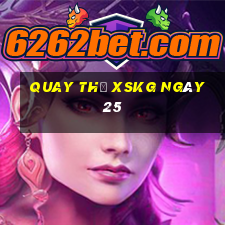 Quay thử XSKG ngày 25