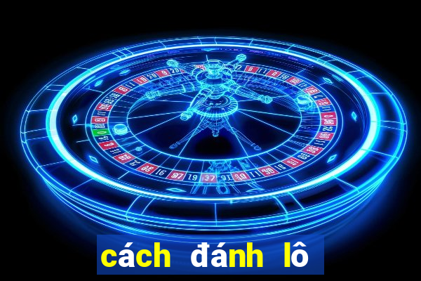 cách đánh lô hiệu quả nhất