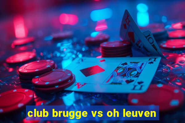 club brugge vs oh leuven