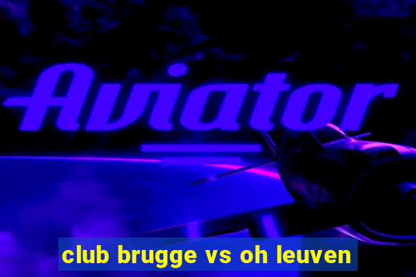 club brugge vs oh leuven