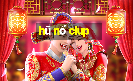 hũ nổ clup