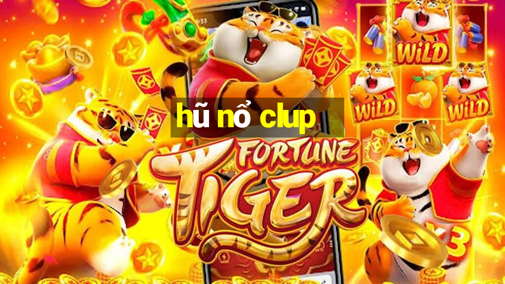 hũ nổ clup