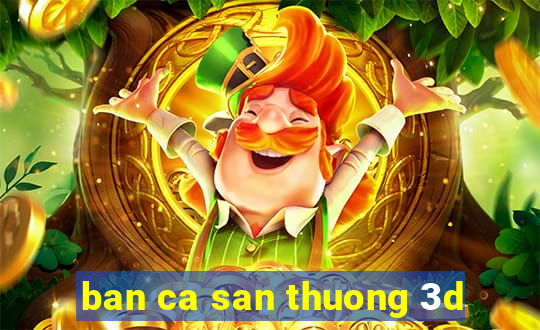 ban ca san thuong 3d