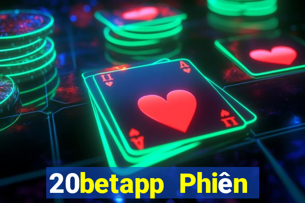 20betapp Phiên bản Android của Fun88 Color Xiange