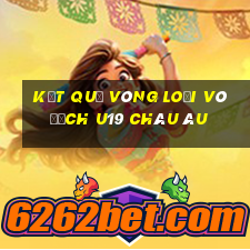 kết quả vòng loại vô địch u19 châu âu