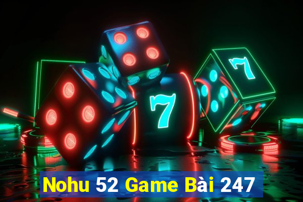 Nohu 52 Game Bài 247