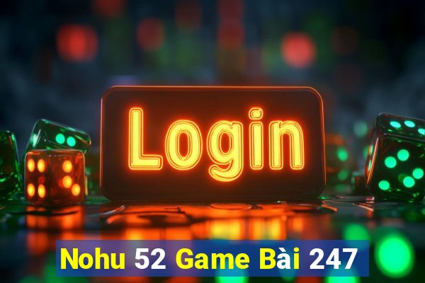 Nohu 52 Game Bài 247