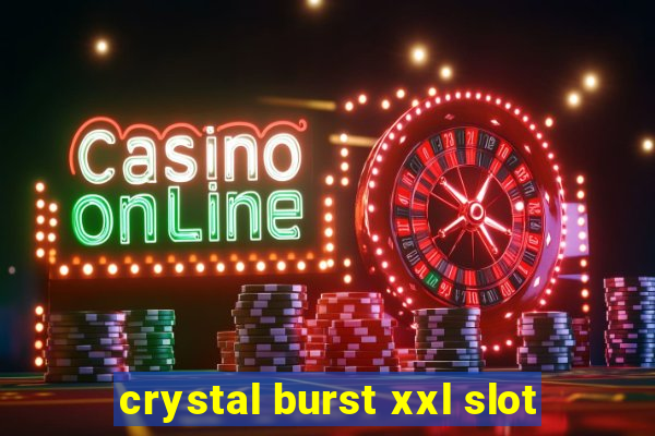 crystal burst xxl slot