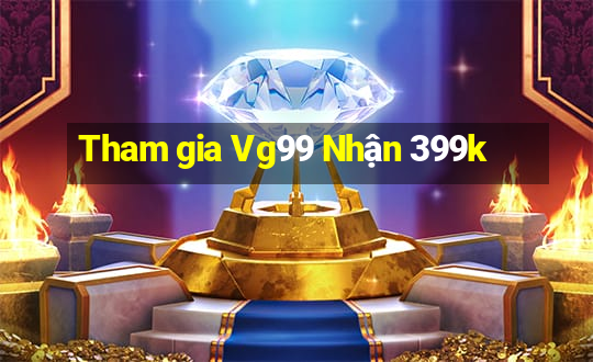 Tham gia Vg99 Nhận 399k