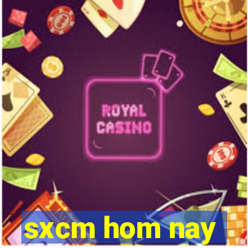 sxcm hom nay