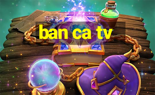 ban ca tv