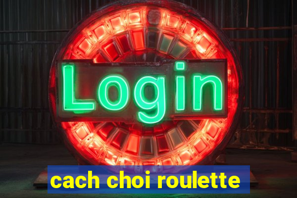 cach choi roulette