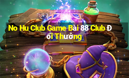 No Hu Club Game Bài 88 Club Đổi Thưởng