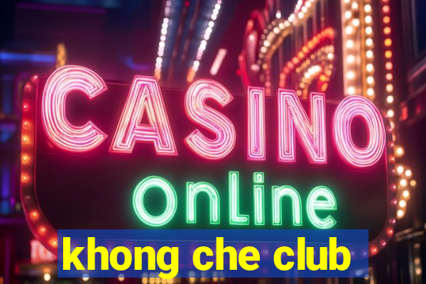 khong che club