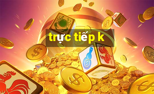 trực tiếp k