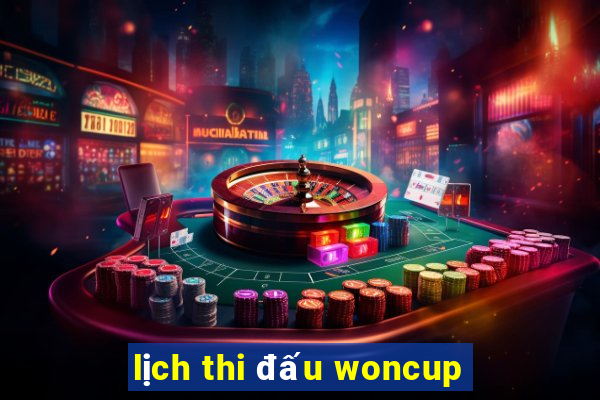 lịch thi đấu woncup