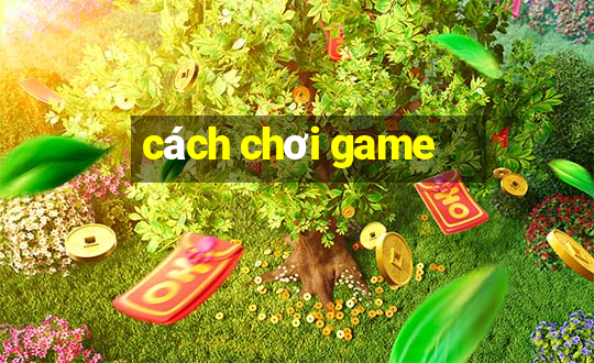 cách chơi game