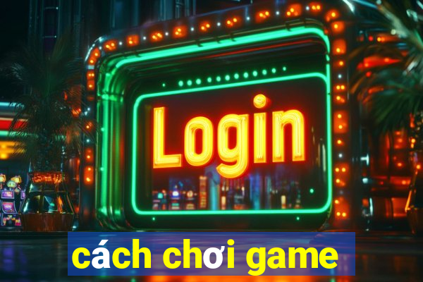 cách chơi game