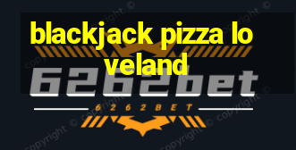 blackjack pizza loveland